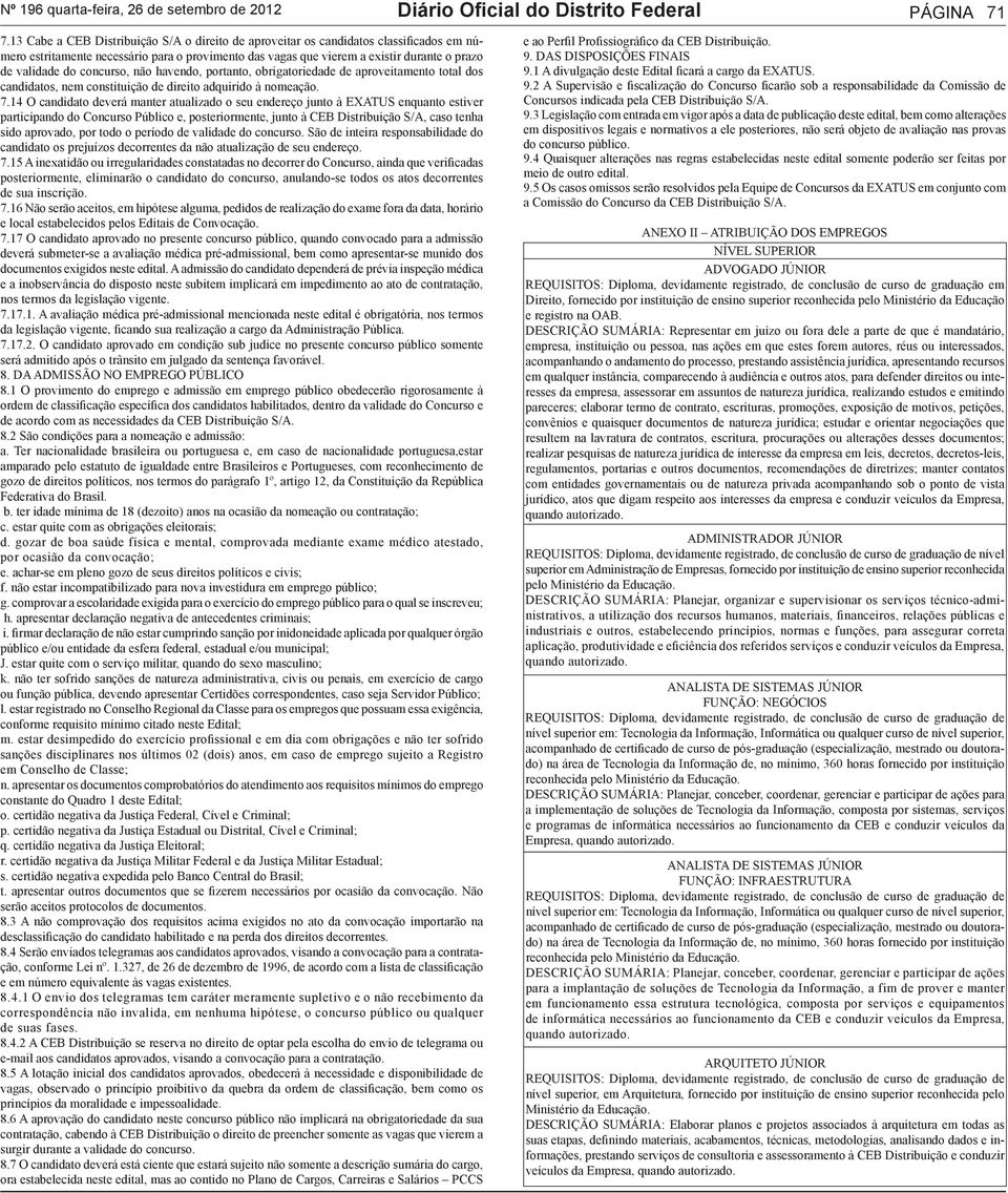 concurso, não havendo, portanto, obrigatoriedade de aproveitamento total dos candidatos, nem constituição de direito adquirido à nomeação. 7.