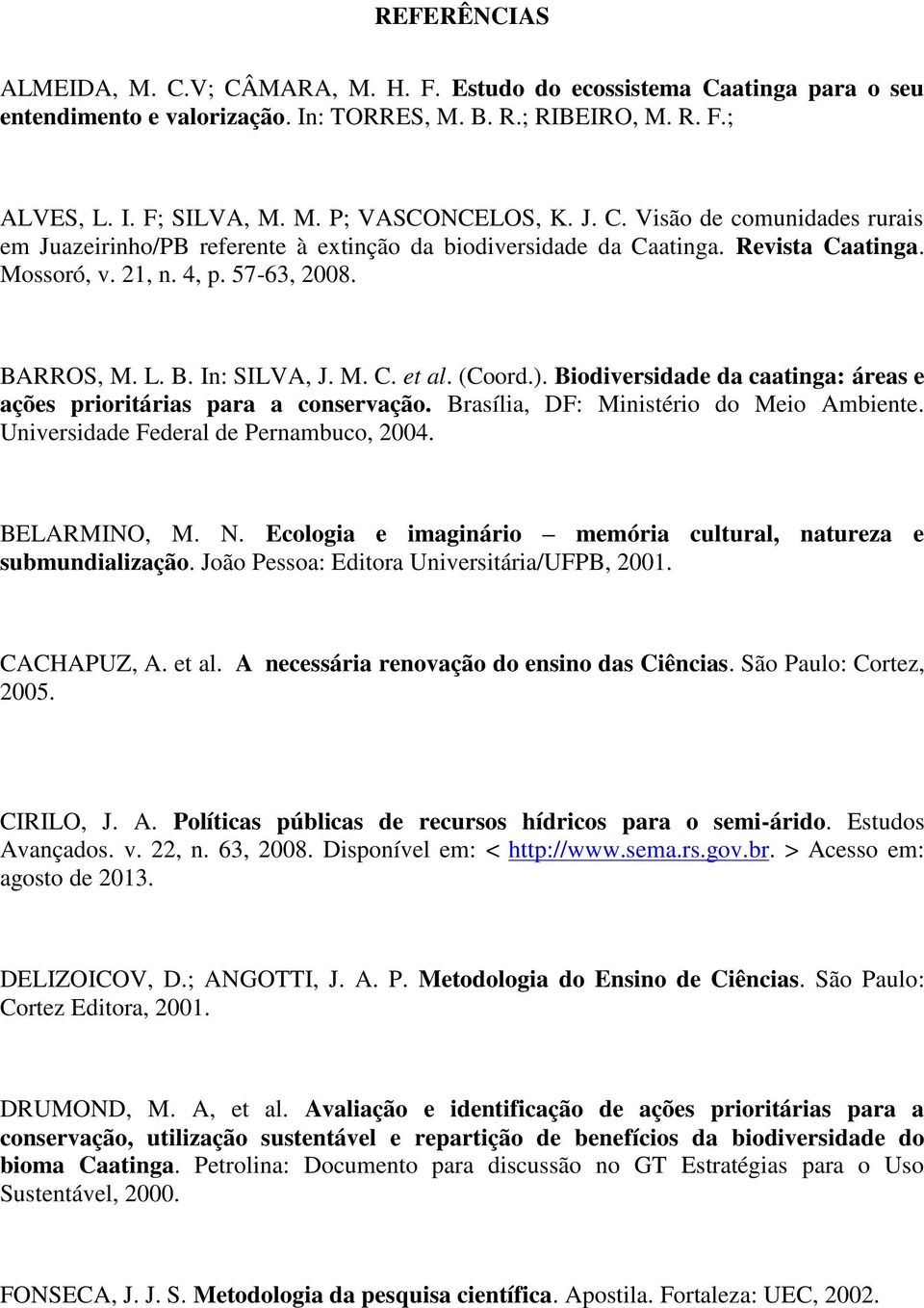 (Coord.). Biodiversidade da caatinga: áreas e ações prioritárias para a conservação. Brasília, DF: Ministério do Meio Ambiente. Universidade Federal de Pernambuco, 2004. BELARMINO, M. N.