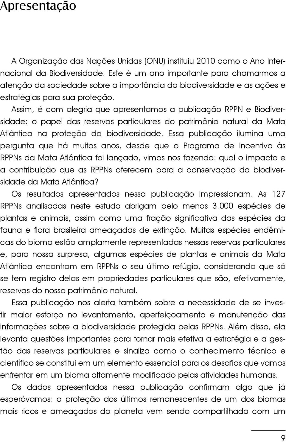 Assim, é com alegria que apresentamos a publicação RPPN e Biodiversidade: o papel das reservas particulares do patrimônio natural da Mata Atlântica na proteção da biodiversidade.