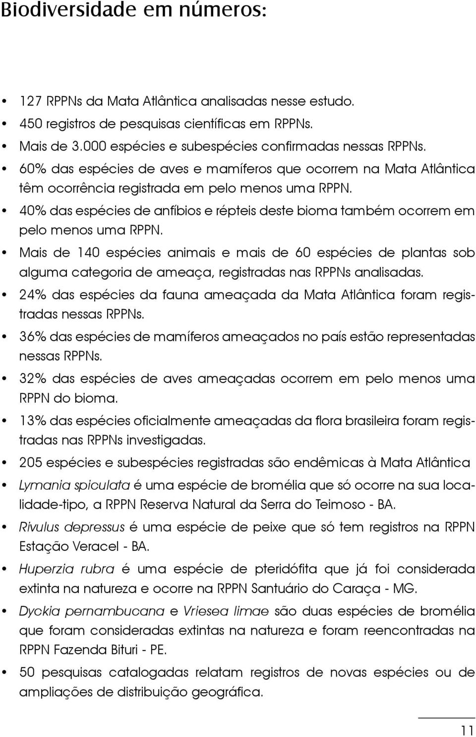 40% das espécies de anfíbios e répteis deste bioma também ocorrem em pelo menos uma RPPN.