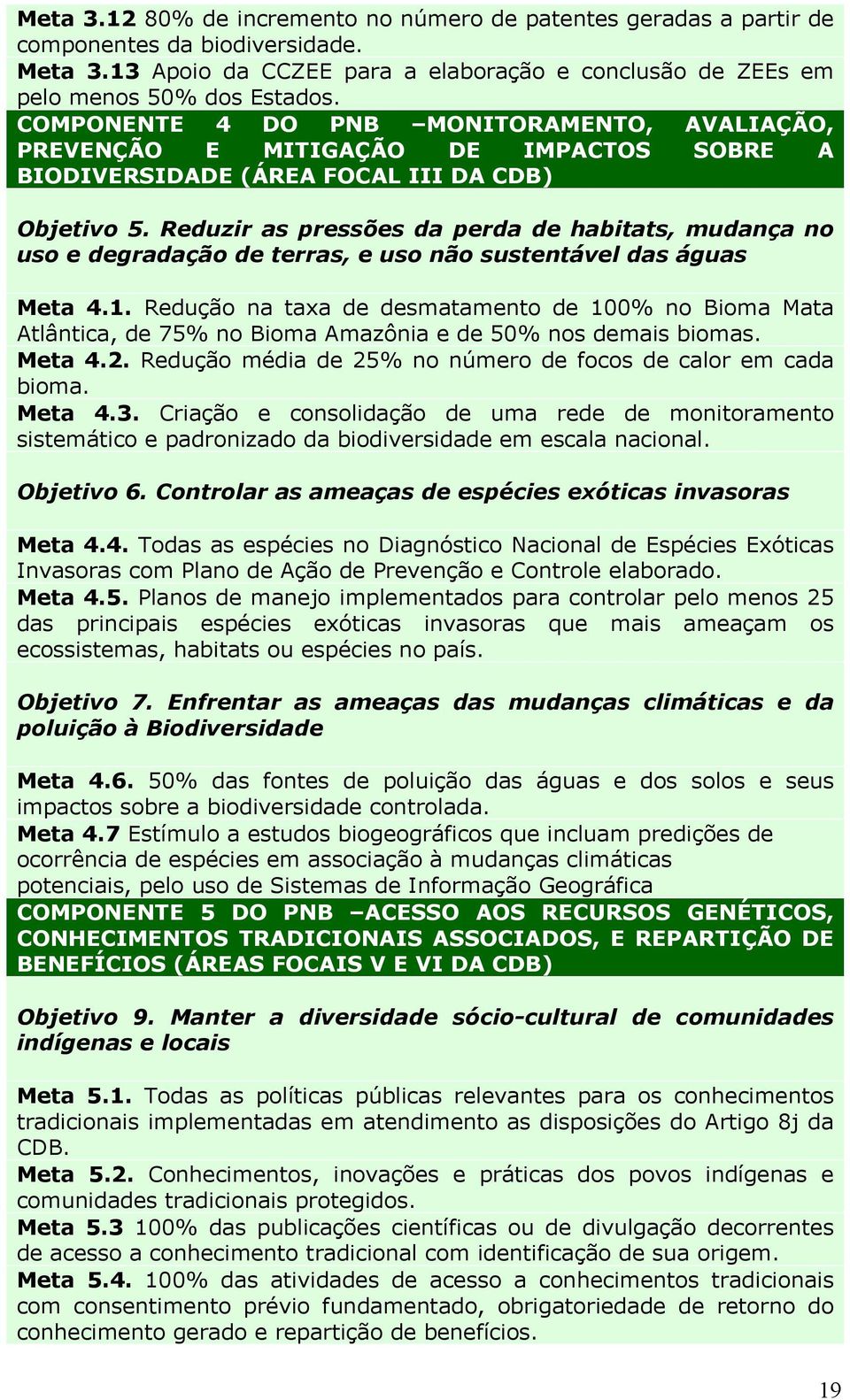 Reduzir as pressões da perda de habitats, mudança no uso e degradação de terras, e uso não sustentável das águas Meta 4.1.