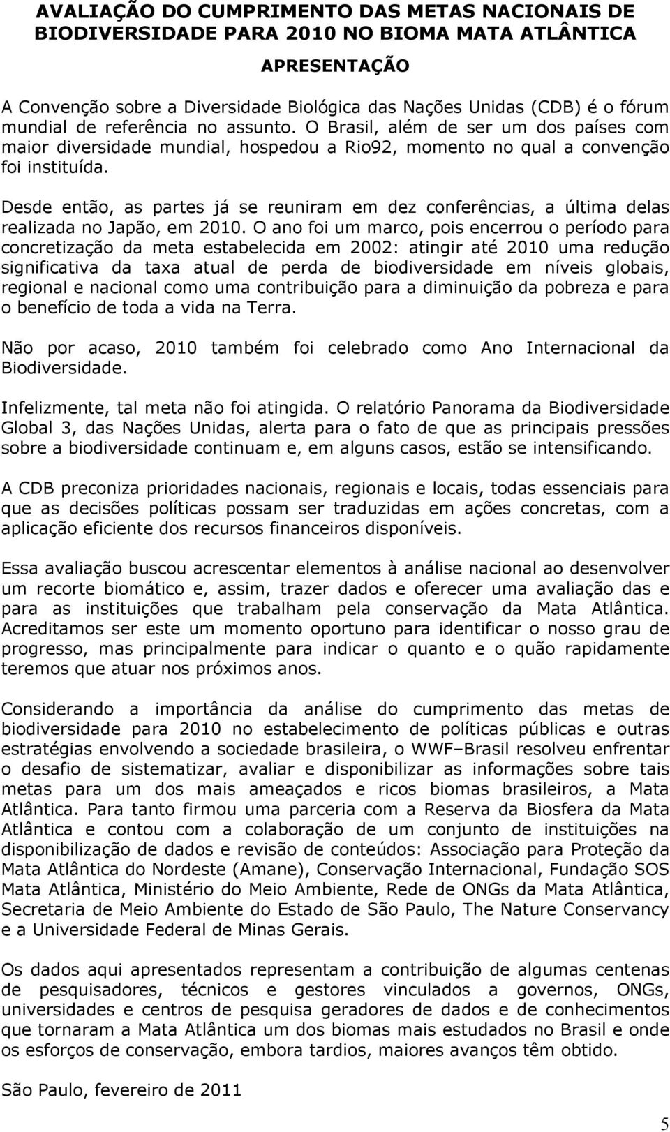 Desde então, as partes já se reuniram em dez conferências, a última delas realizada no Japão, em 2010.