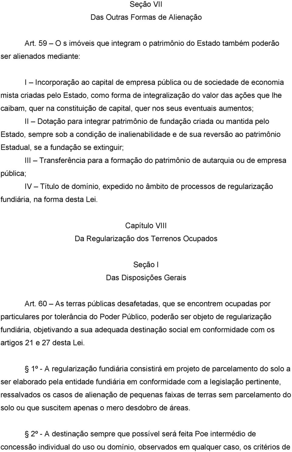 forma de integralização do valor das ações que lhe caibam, quer na constituição de capital, quer nos seus eventuais aumentos; II Dotação para integrar patrimônio de fundação criada ou mantida pelo