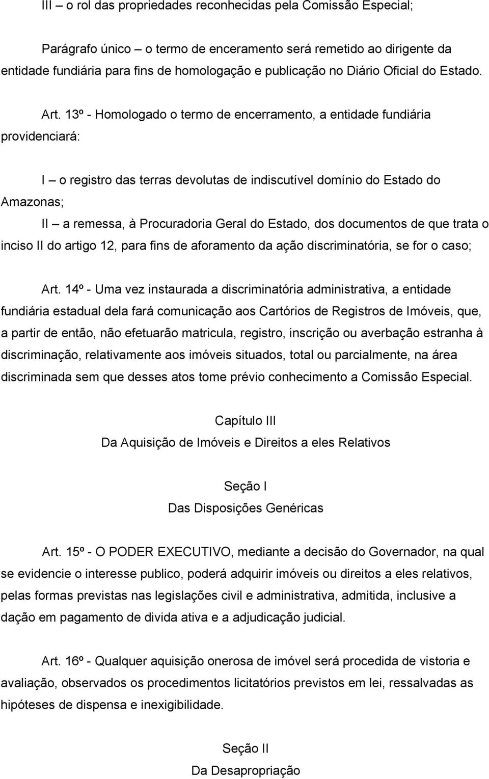 13º - Homologado o termo de encerramento, a entidade fundiária providenciará: I o registro das terras devolutas de indiscutível domínio do Estado do Amazonas; II a remessa, à Procuradoria Geral do