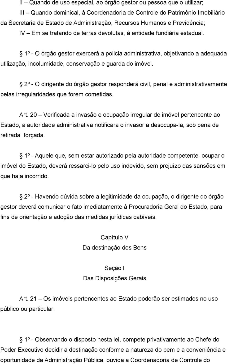 1º - O órgão gestor exercerá a policia administrativa, objetivando a adequada utilização, incolumidade, conservação e guarda do imóvel.