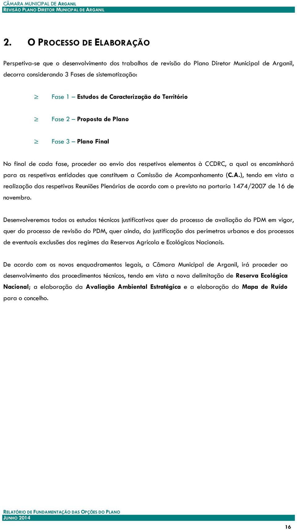 que constituem a Comissão de Acompanhamento (C.A.), tendo em vista a realização das respetivas Reuniões Plenárias de acordo com o previsto na portaria 1474/2007 de 16 de novembro.