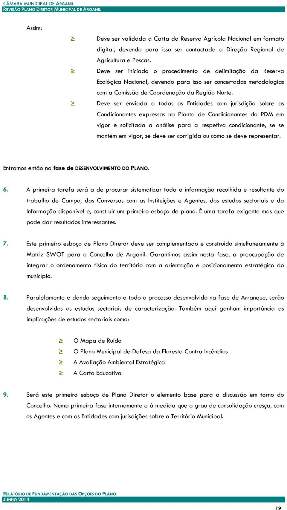 Deve ser enviada a todas as Entidades com jurisdição sobre as Condicionantes expressas na Planta de Condicionantes do PDM em vigor e solicitada a análise para a respetiva condicionante, se se mantém