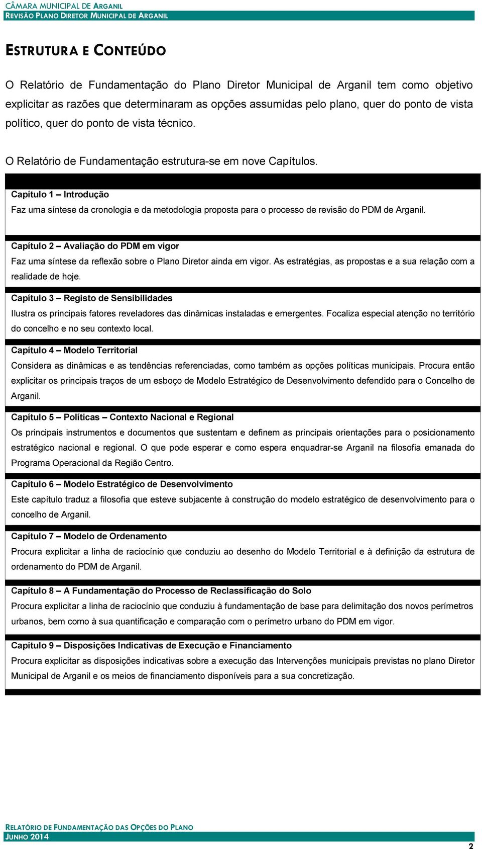 Capítulo 1 Introdução Faz uma síntese da cronologia e da metodologia proposta para o processo de revisão do PDM de Arganil.