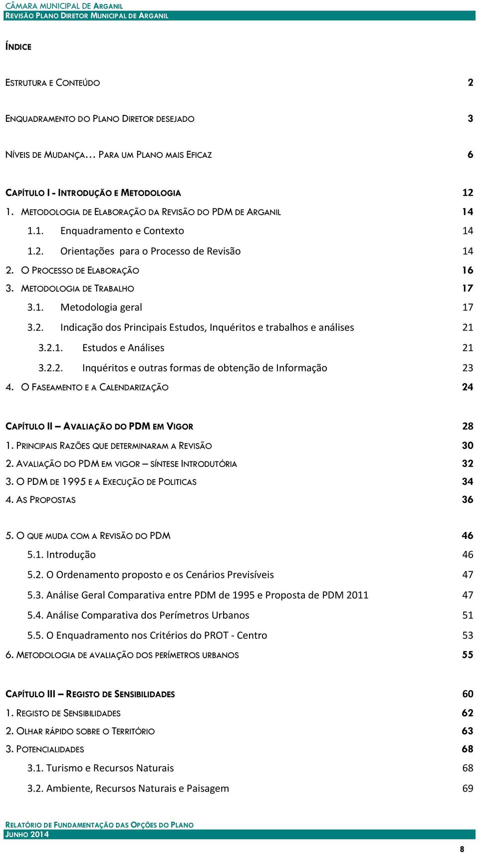 METODOLOGIA DE TRABALHO 17 3.1. Metodologia geral 17 3.2. Indicação dos Principais Estudos, Inquéritos e trabalhos e análises 21 3.2.1. Estudos e Análises 21 3.2.2. Inquéritos e outras formas de obtenção de Informação 23 4.