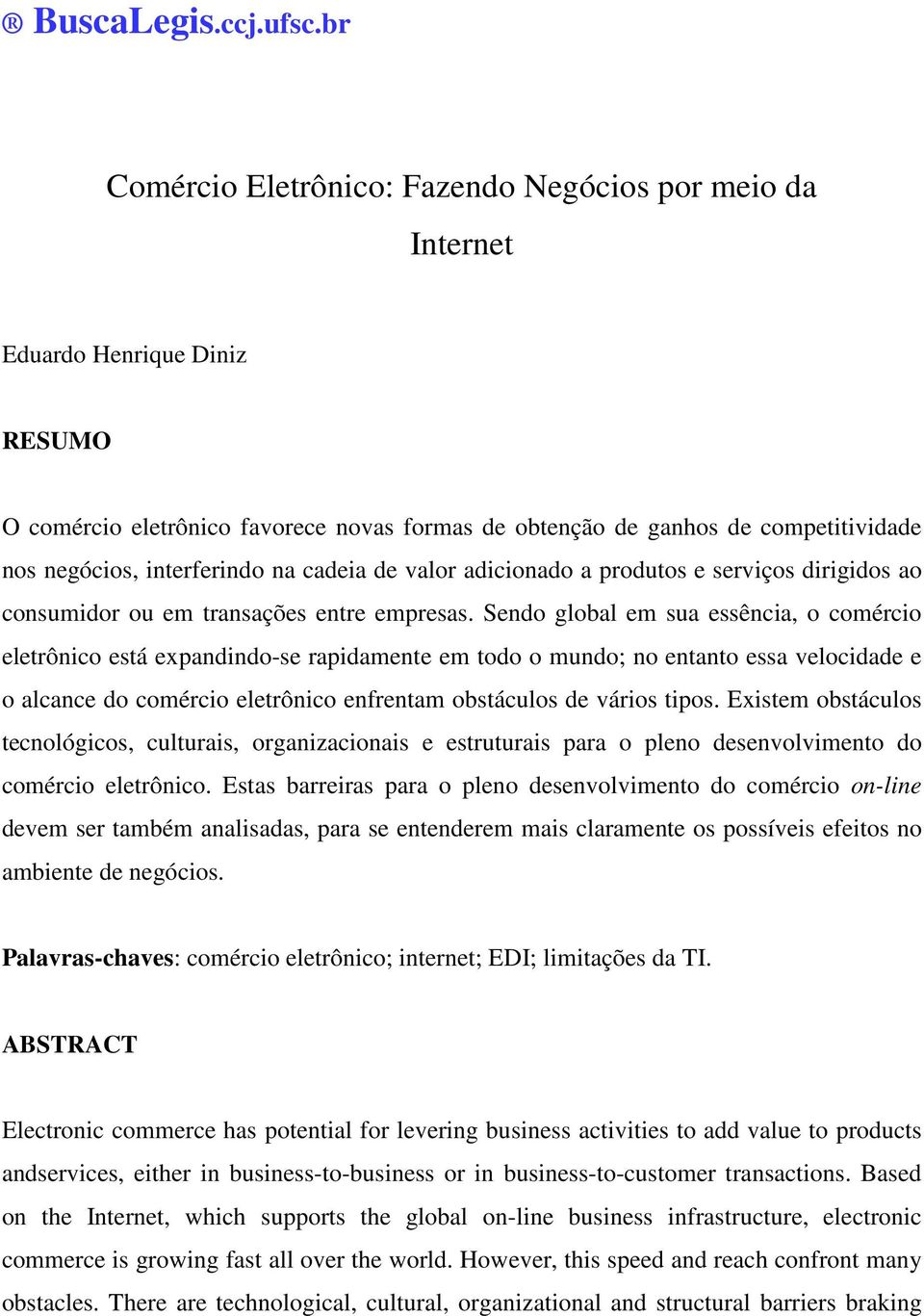 interferindo na cadeia de valor adicionado a produtos e serviços dirigidos ao consumidor ou em transações entre empresas.