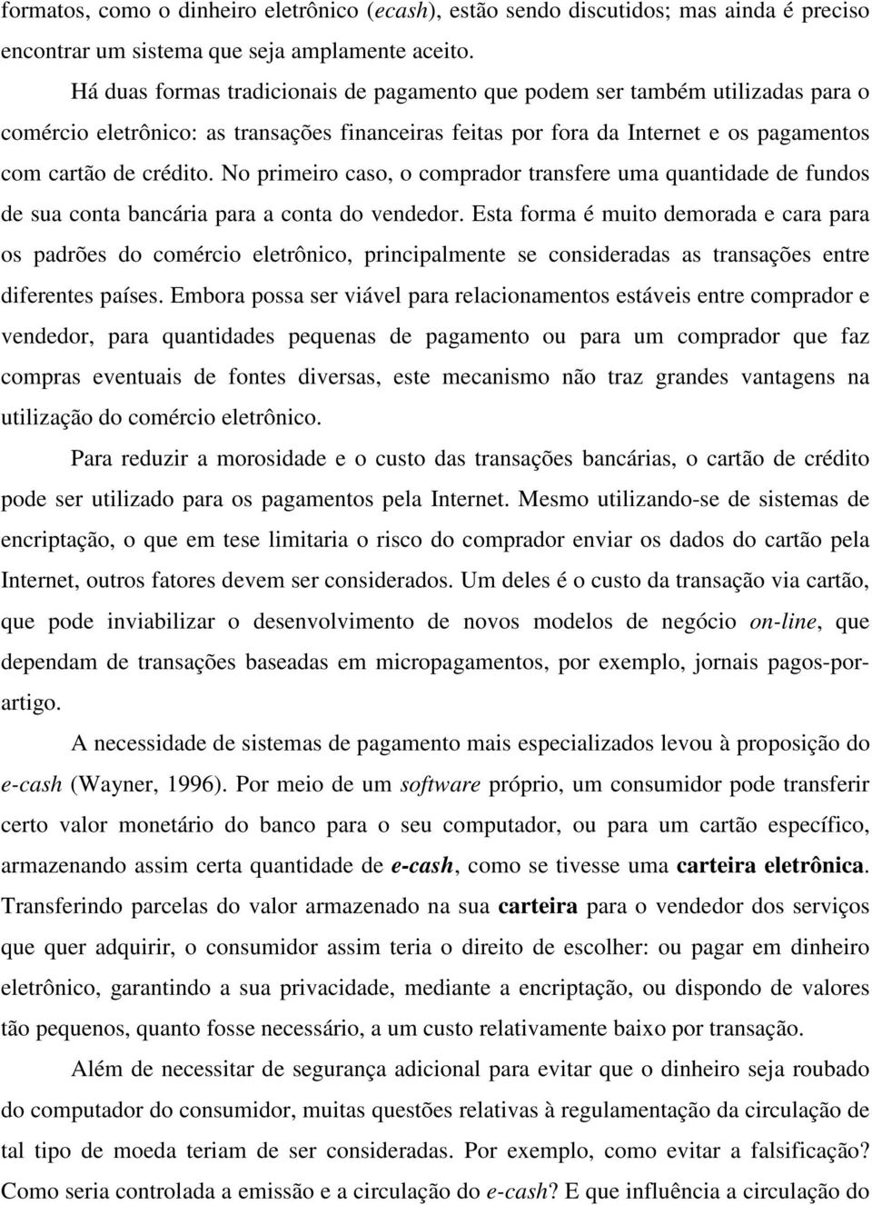 No primeiro caso, o comprador transfere uma quantidade de fundos de sua conta bancária para a conta do vendedor.