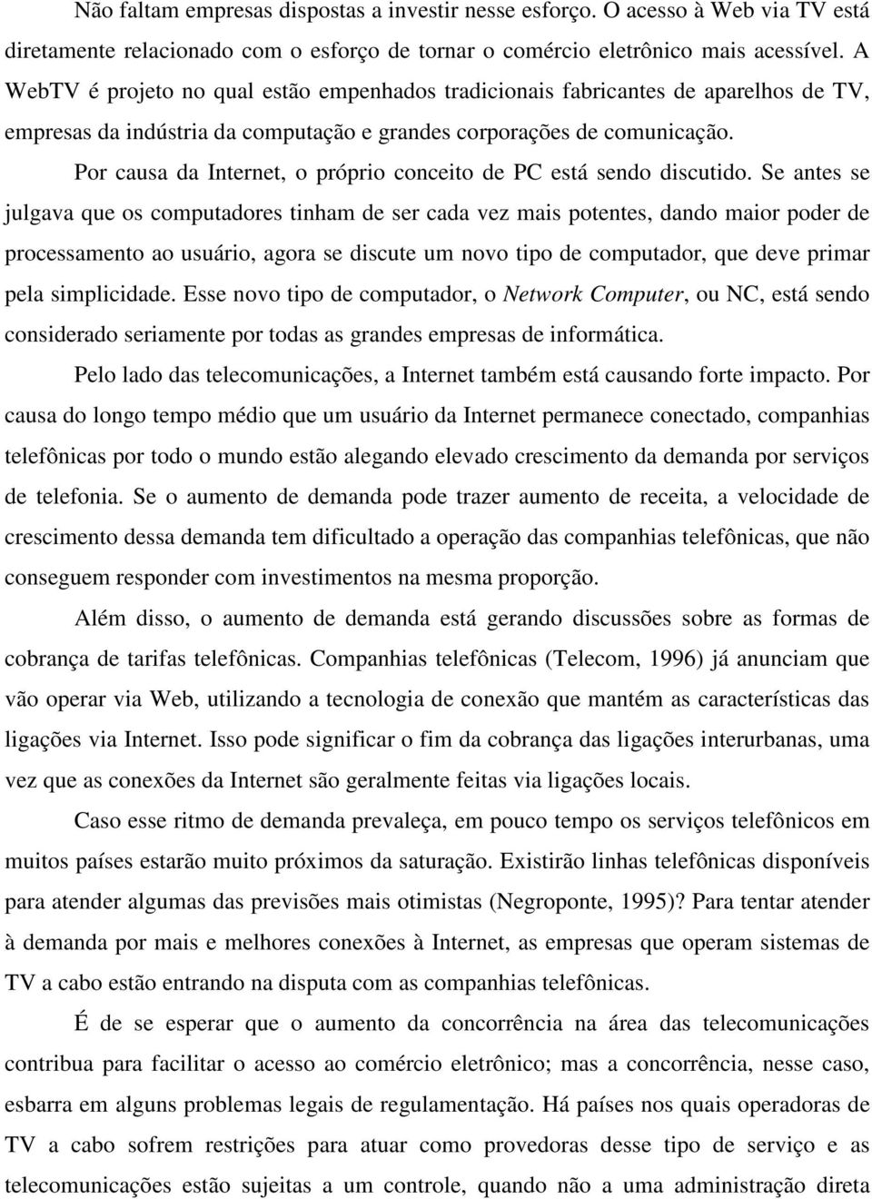 Por causa da Internet, o próprio conceito de PC está sendo discutido.