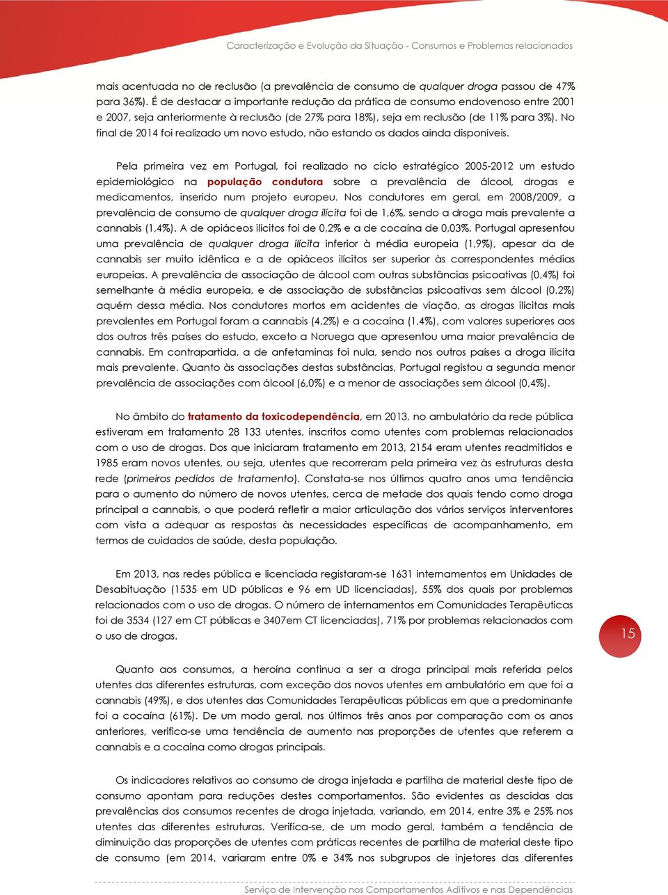 No final de 2014 foi realizado um novo estudo, não estando os dados ainda disponíveis.