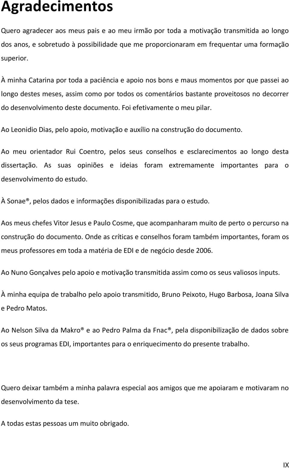 deste documento. Foi efetivamente o meu pilar. Ao Leonidio Dias, pelo apoio, motivação e auxílio na construção do documento.