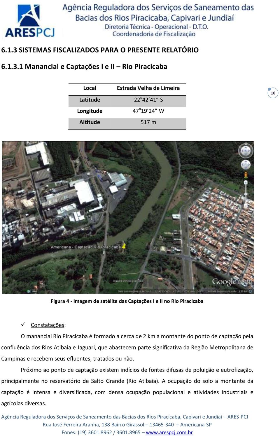 1 Manancial e Captações I e II Rio Piracicaba Local Latitude Longitude Altitude Estrada Velha de Limeira 22 o 42 41 S 47 o 19 24 W 517 m 10 Figura 4 - Imagem de satélite das Captações I e II no Rio