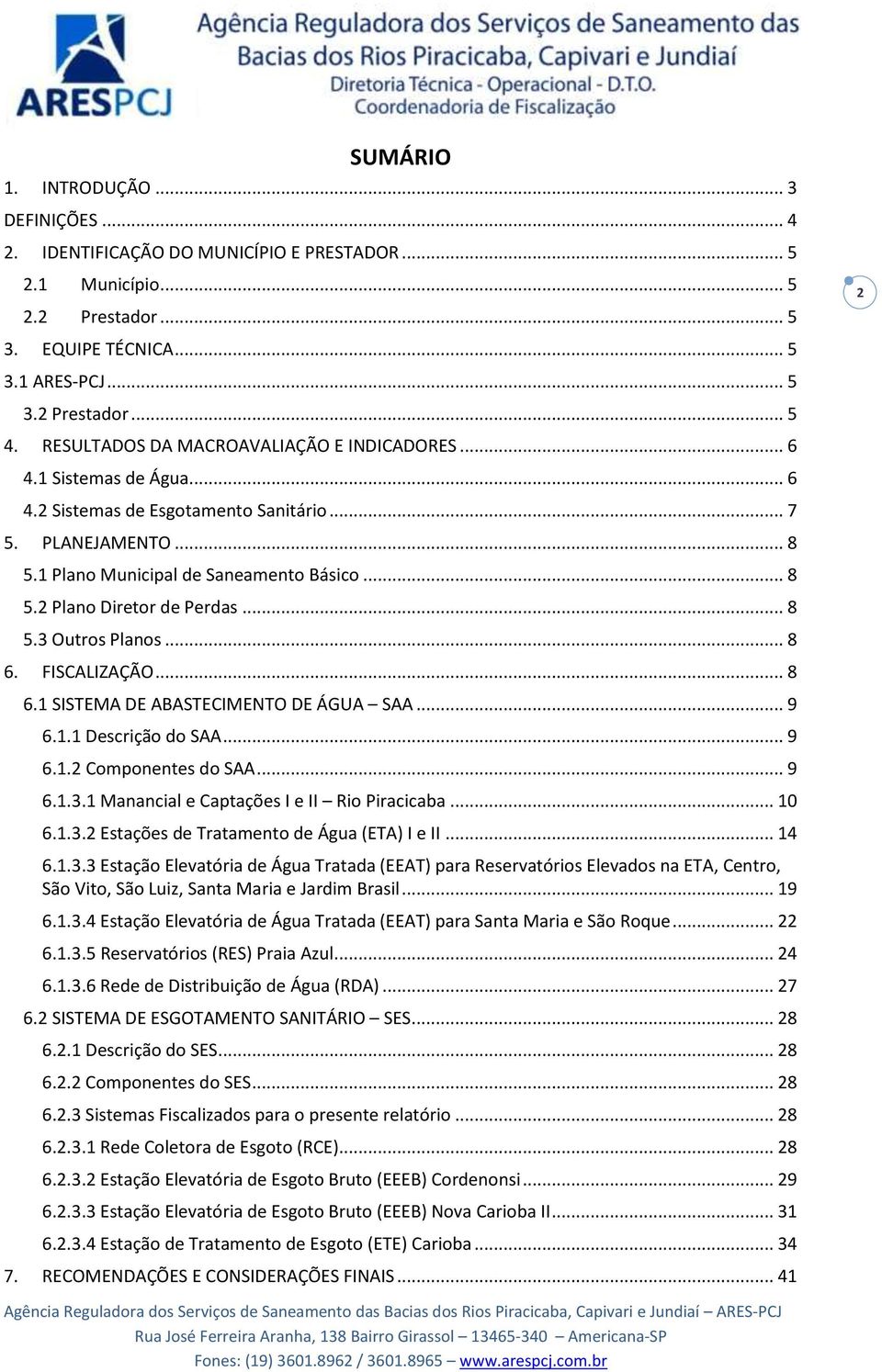 .. 8 5.3 Outros Planos... 8 6. FISCALIZAÇÃO... 8 6.1 SISTEMA DE ABASTECIMENTO DE ÁGUA SAA... 9 6.1.1 Descrição do SAA... 9 6.1.2 Componentes do SAA... 9 6.1.3.1 Manancial e Captações I e II Rio Piracicaba.