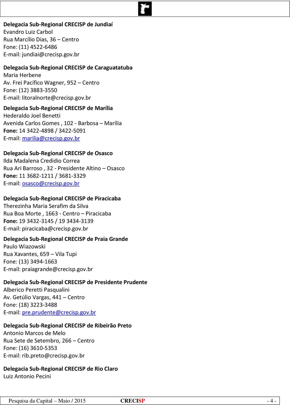 br Delegacia Sub-Regional CRECISP de Marília Hederaldo Joel Benetti Avenida Carlos Gomes, 102 - Barbosa Marília Fone: 14 3422-4898 / 3422-5091 E-mail: marilia@crecisp.gov.