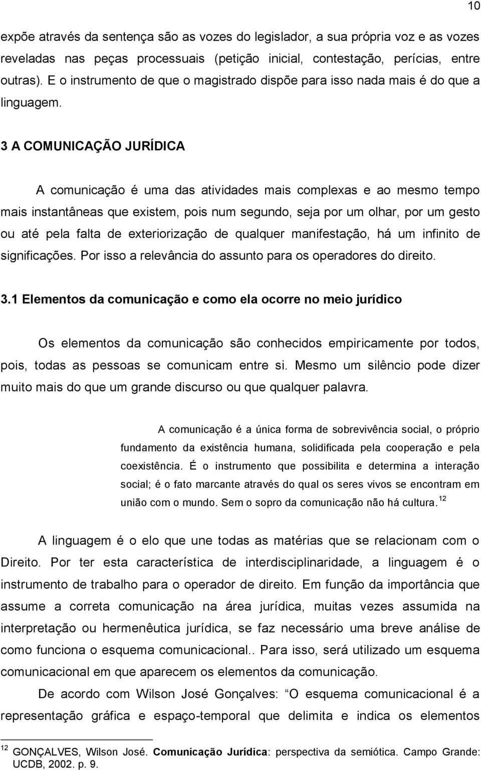 3 A COMUNICAÇÃO JURÍDICA A comunicação é uma das atividades mais complexas e ao mesmo tempo mais instantâneas que existem, pois num segundo, seja por um olhar, por um gesto ou até pela falta de