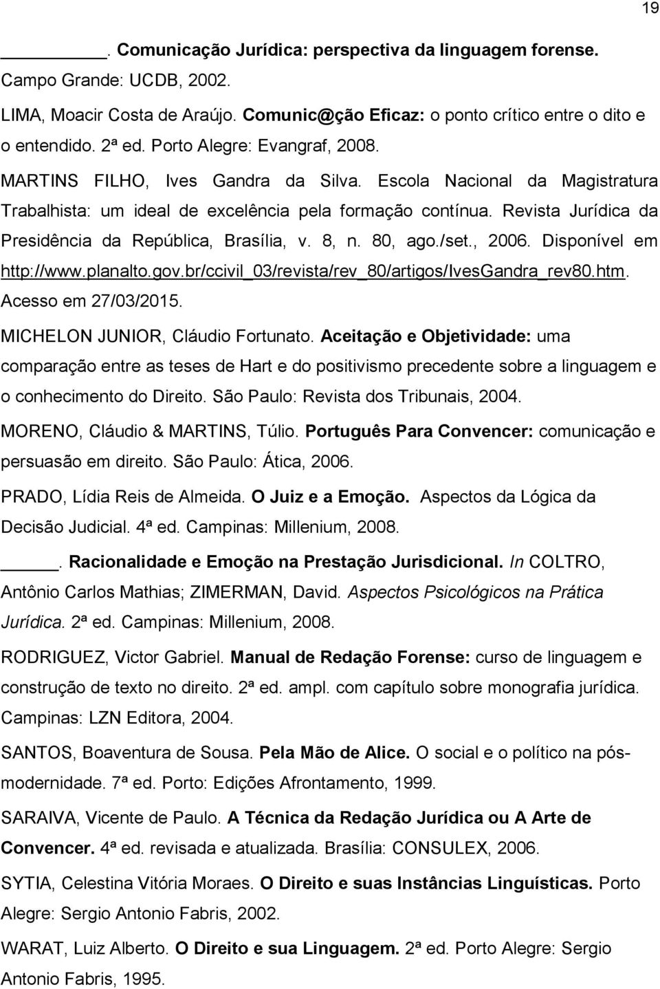 Revista Jurídica da Presidência da República, Brasília, v. 8, n. 80, ago./set., 2006. Disponível em http://www.planalto.gov.br/ccivil_03/revista/rev_80/artigos/ivesgandra_rev80.htm.