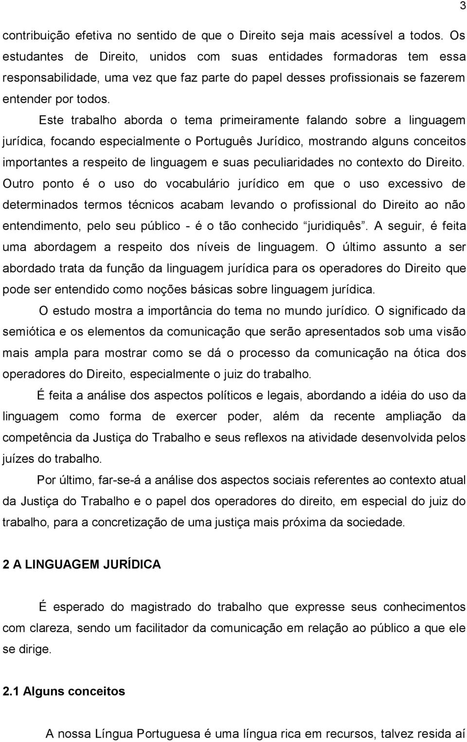 Este trabalho aborda o tema primeiramente falando sobre a linguagem jurídica, focando especialmente o Português Jurídico, mostrando alguns conceitos importantes a respeito de linguagem e suas
