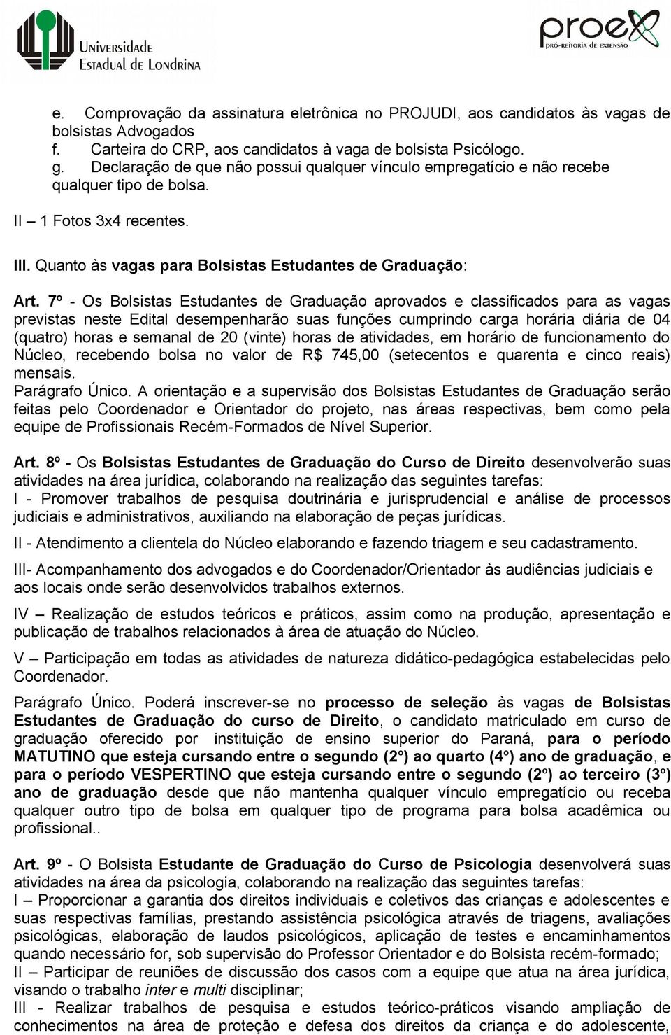 7º - Os Bolsistas Estudantes de Graduação aprovados e classificados para as vagas previstas neste Edital desempenharão suas funções cumprindo carga horária diária de 04 (quatro) horas e semanal de 20