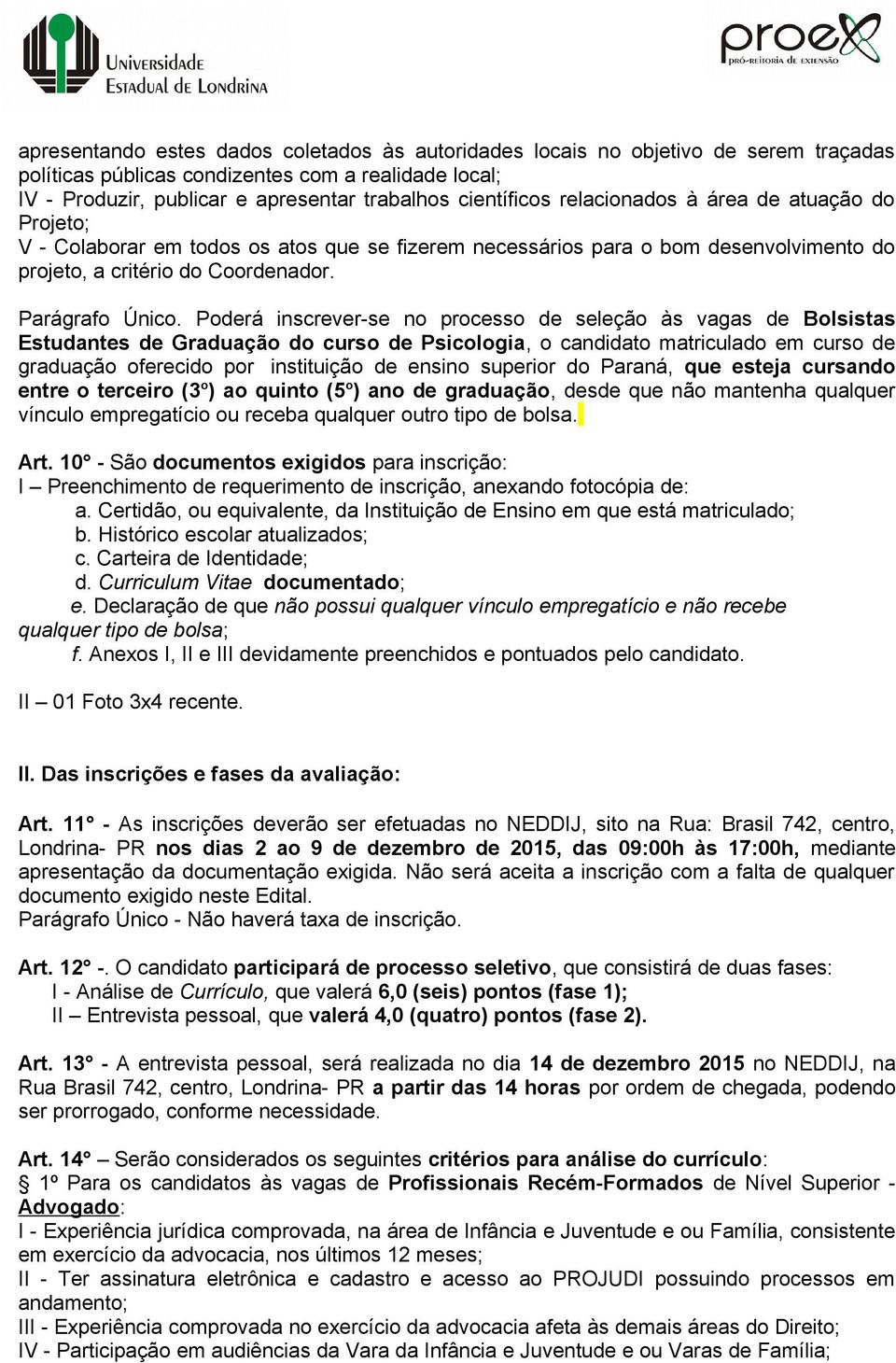 Poderá inscrever-se no processo de seleção às vagas de Bolsistas Estudantes de Graduação do curso de Psicologia, o candidato matriculado em curso de graduação oferecido por instituição de ensino