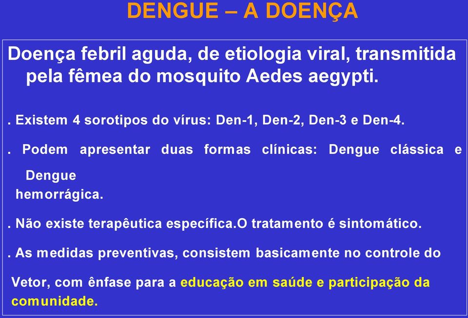 . Podem apresentar duas formas clínicas: Dengue clássica e Dengue hemorrágica.