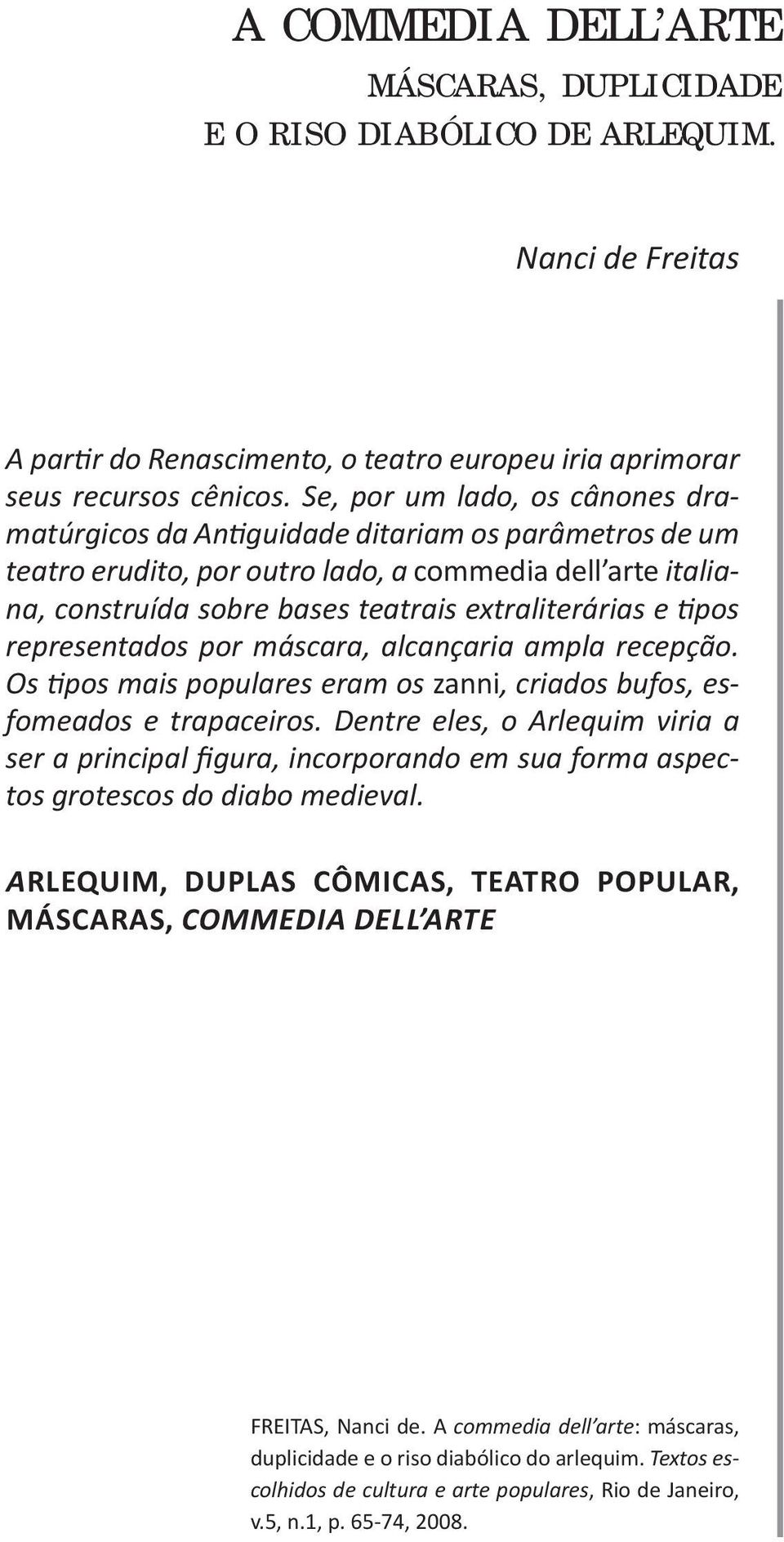 tipos representados por máscara, alcançaria ampla recepção. Os tipos mais populares eram os zanni, criados bufos, esfomeados e trapaceiros.