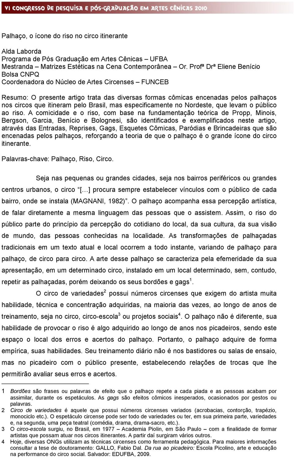 Brasil, mas especificamente no Nordeste, que levam o público ao riso.