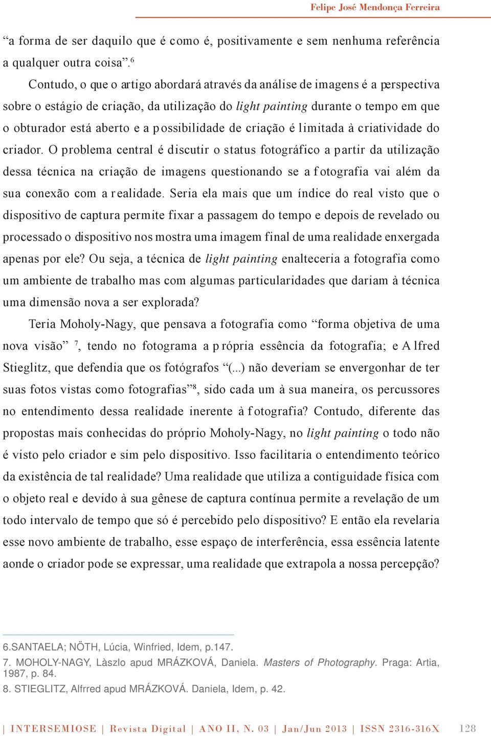 possibilidade de criação é limitada à criatividade do criador.