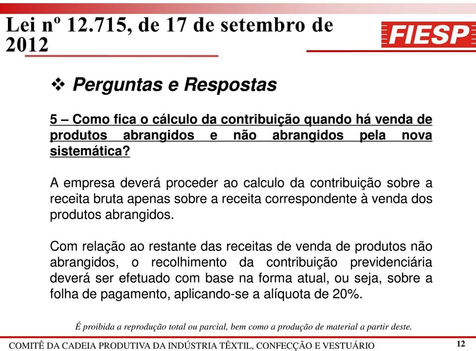 Com relação ao restante das receitas de venda de produtos não abrangidos, o recolhimento da contribuição previdenciária deverá ser efetuado com