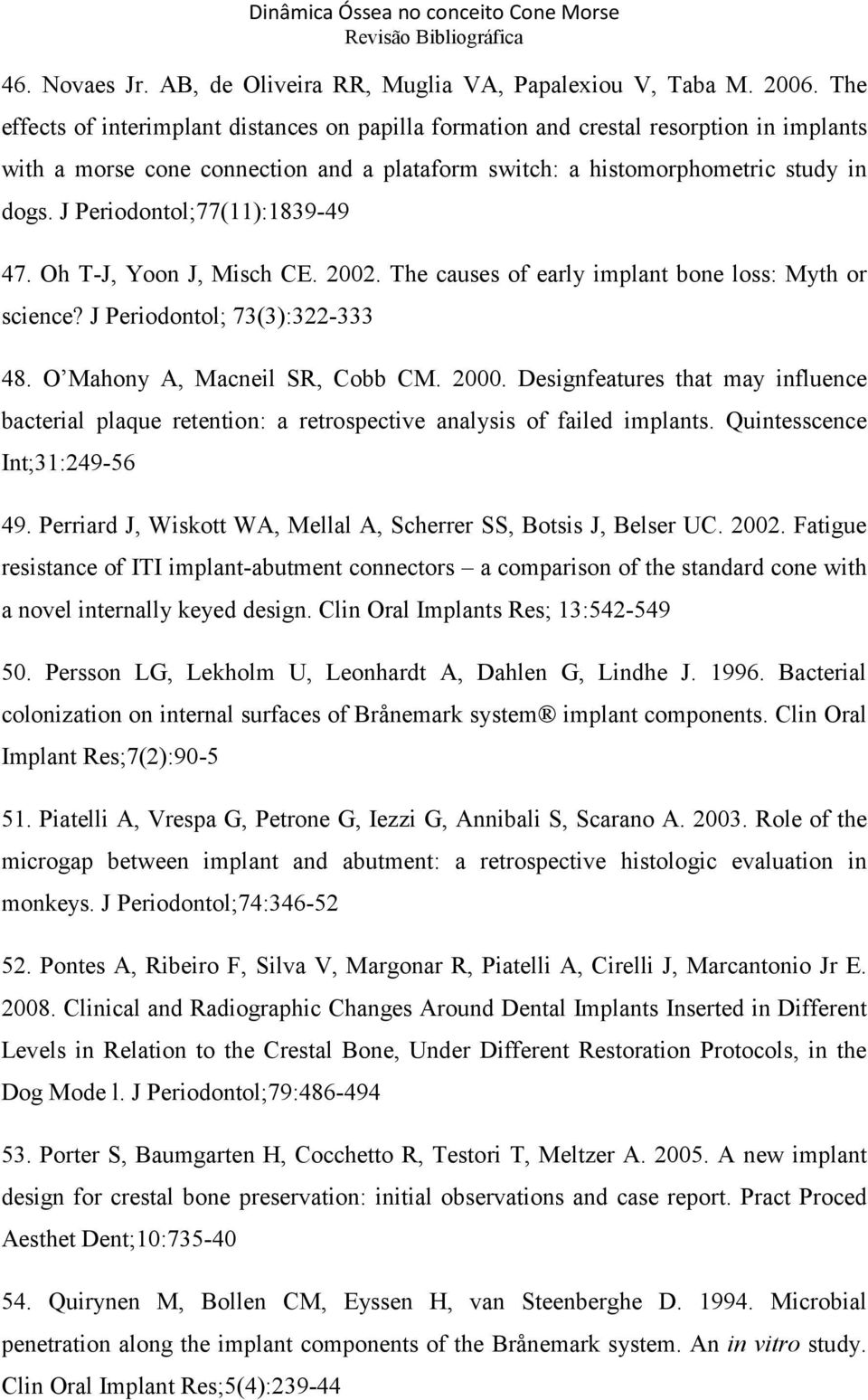 J Periodontol;77(11):1839-49 47. Oh T-J, Yoon J, Misch CE. 2002. The causes of early implant bone loss: Myth or science? J Periodontol; 73(3):322-333 48. O Mahony A, Macneil SR, Cobb CM. 2000.