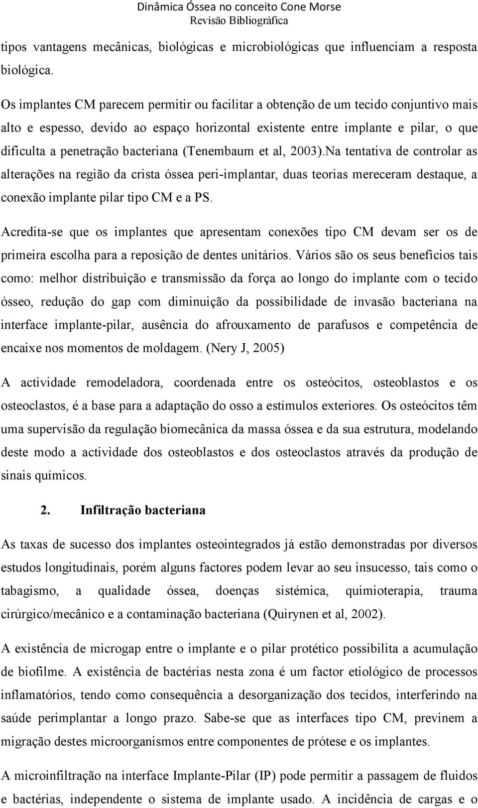 bacteriana (Tenembaum et al, 2003).Na tentativa de controlar as alterações na região da crista óssea peri-implantar, duas teorias mereceram destaque, a conexão implante pilar tipo CM e a PS.