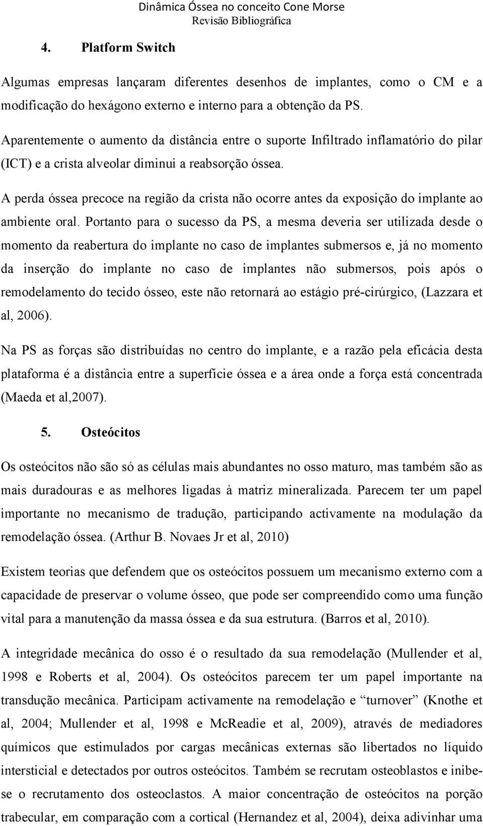 A perda óssea precoce na região da crista não ocorre antes da exposição do implante ao ambiente oral.