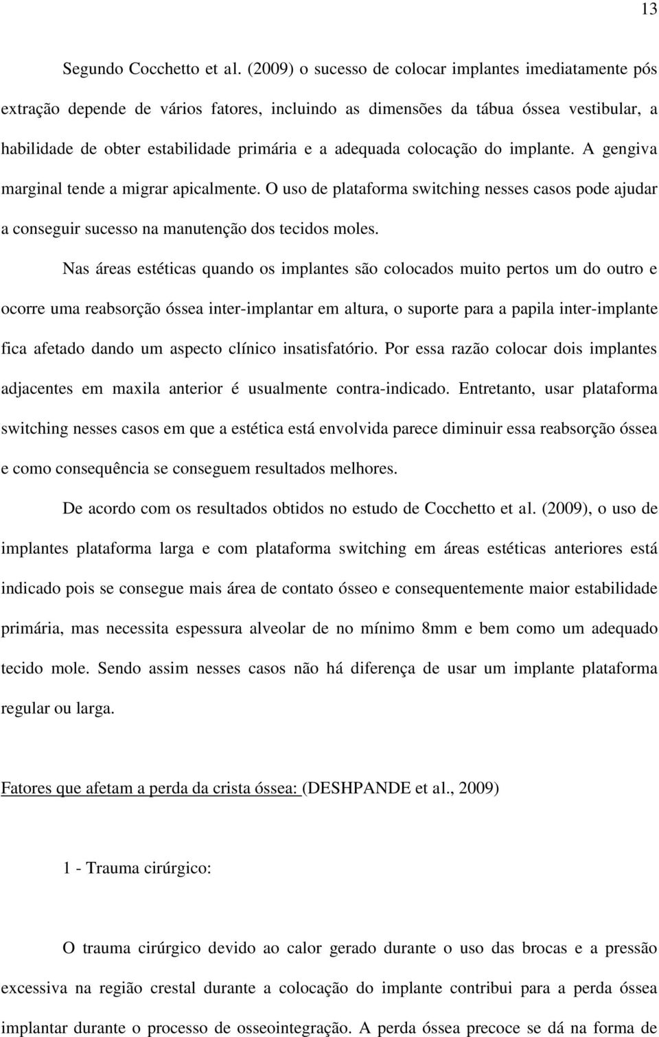 colocação do implante. A gengiva marginal tende a migrar apicalmente. O uso de plataforma switching nesses casos pode ajudar a conseguir sucesso na manutenção dos tecidos moles.