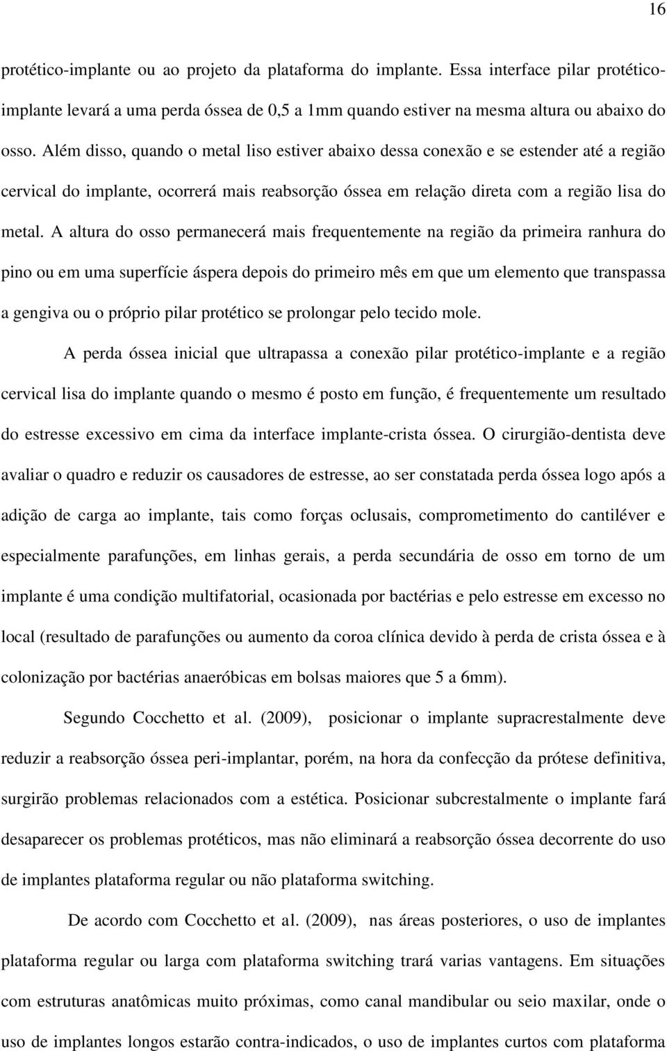 A altura do osso permanecerá mais frequentemente na região da primeira ranhura do pino ou em uma superfície áspera depois do primeiro mês em que um elemento que transpassa a gengiva ou o próprio