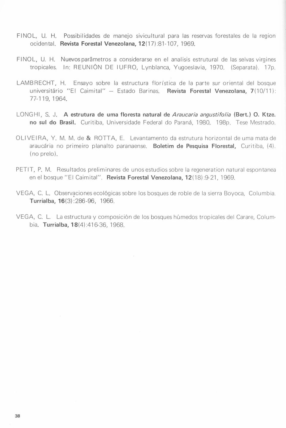 Ensayo sobre Ia estructura florística de Ia parte sur oriental dei bosque universitário "EI Caimital" - Estado Barinas. Revista Forestal Venezolana, 7(10/11): 77-119, 1964. longhi, S. J.