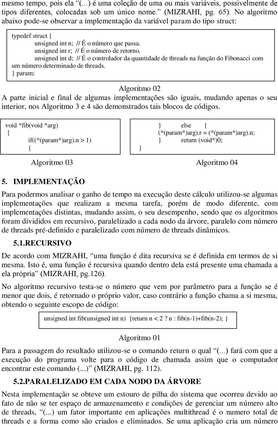 unsigned int d; // É o controlador da quantidade de threads na função do Fibonacci com um número determinado de threads.