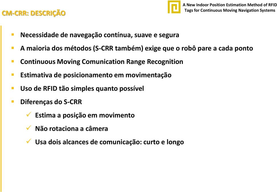 Estimativa de posicionamento em movimentação Uso de RFID tão simples quanto possível Diferenças do