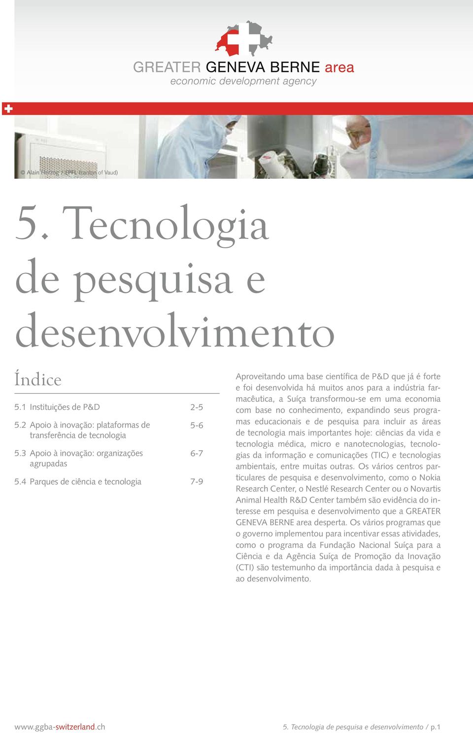 4 Parques de ciência e tecnologia 2-5 5-6 6-7 7-9 Aproveitando uma base científica de P&D que já é forte e foi desenvolvida há muitos anos para a indústria farmacêutica, a Suíça transformou-se em uma