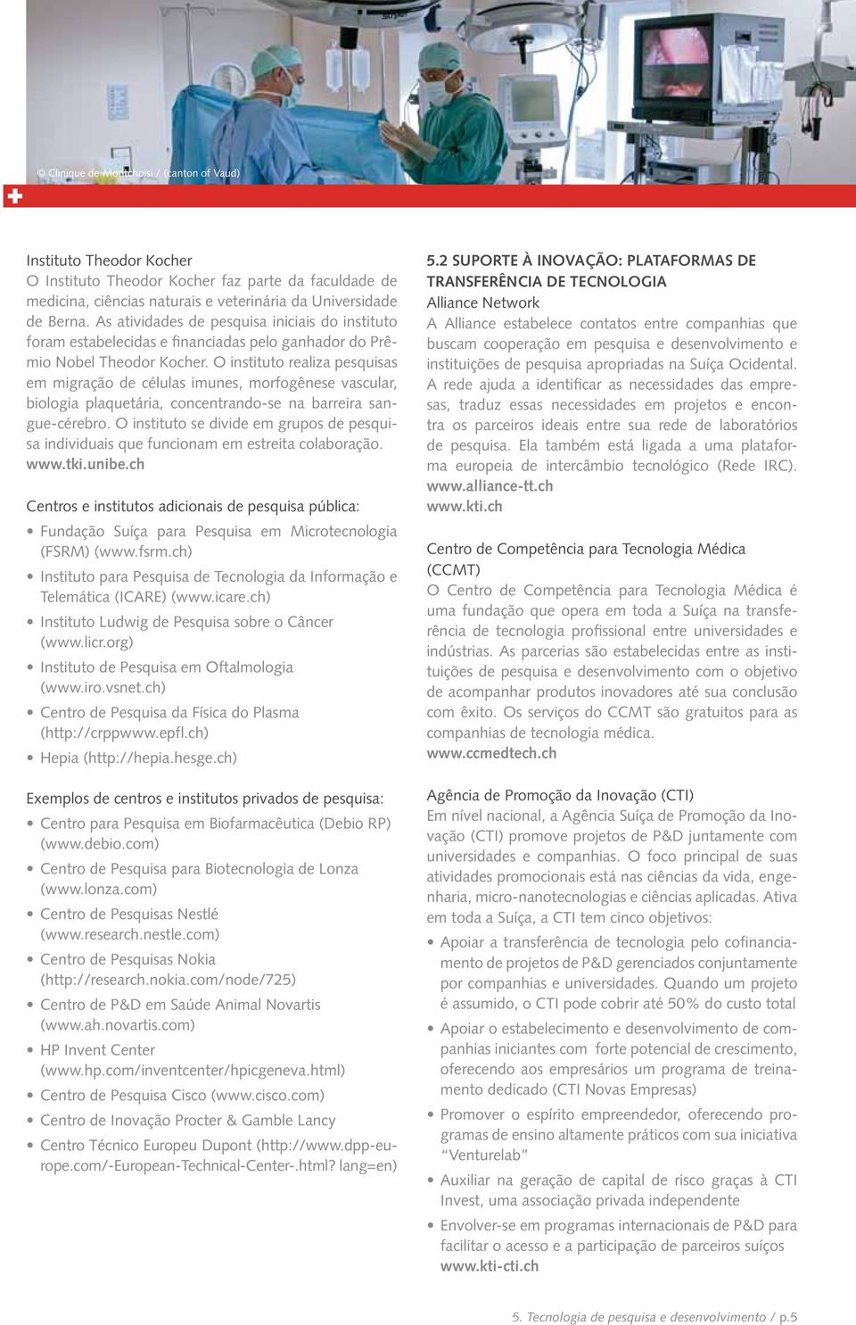 O instituto realiza pesquisas em migração de células imunes, morfogênese vascular, biologia plaquetária, concentrando-se na barreira sangue-cérebro.