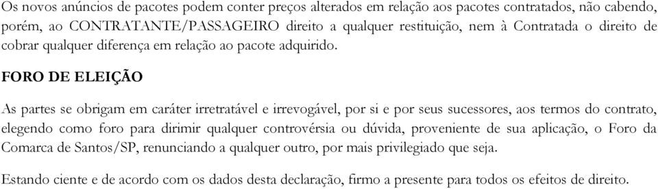 FORO DE ELEIÇÃO As partes se obrigam em caráter irretratável e irrevogável, por si e por seus sucessores, aos termos do contrato, elegendo como foro para dirimir qualquer