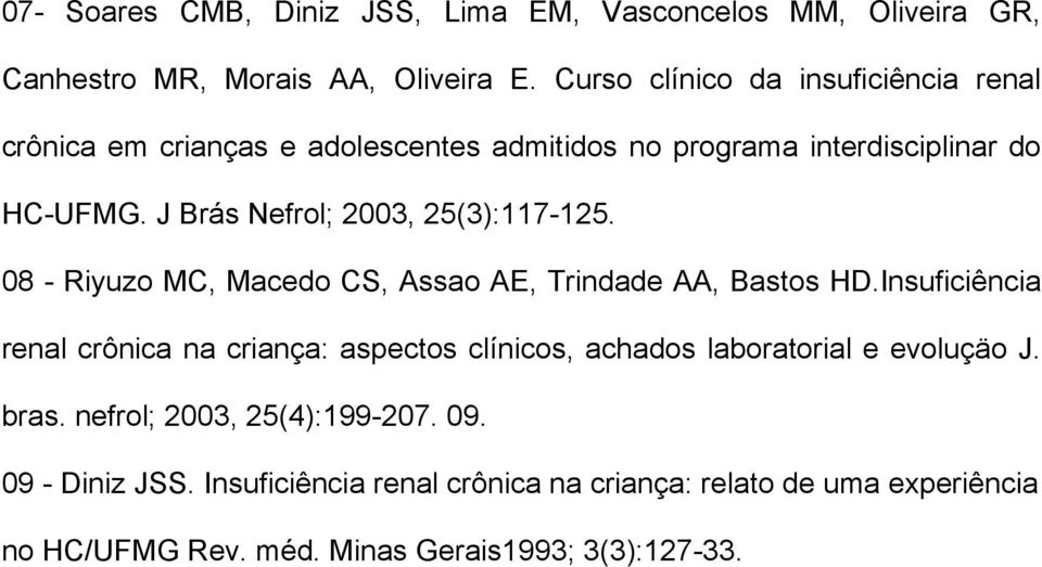 J Brás Nefrol; 2003, 25(3):117-125. 08 - Riyuzo MC, Macedo CS, Assao AE, Trindade AA, Bastos HD.