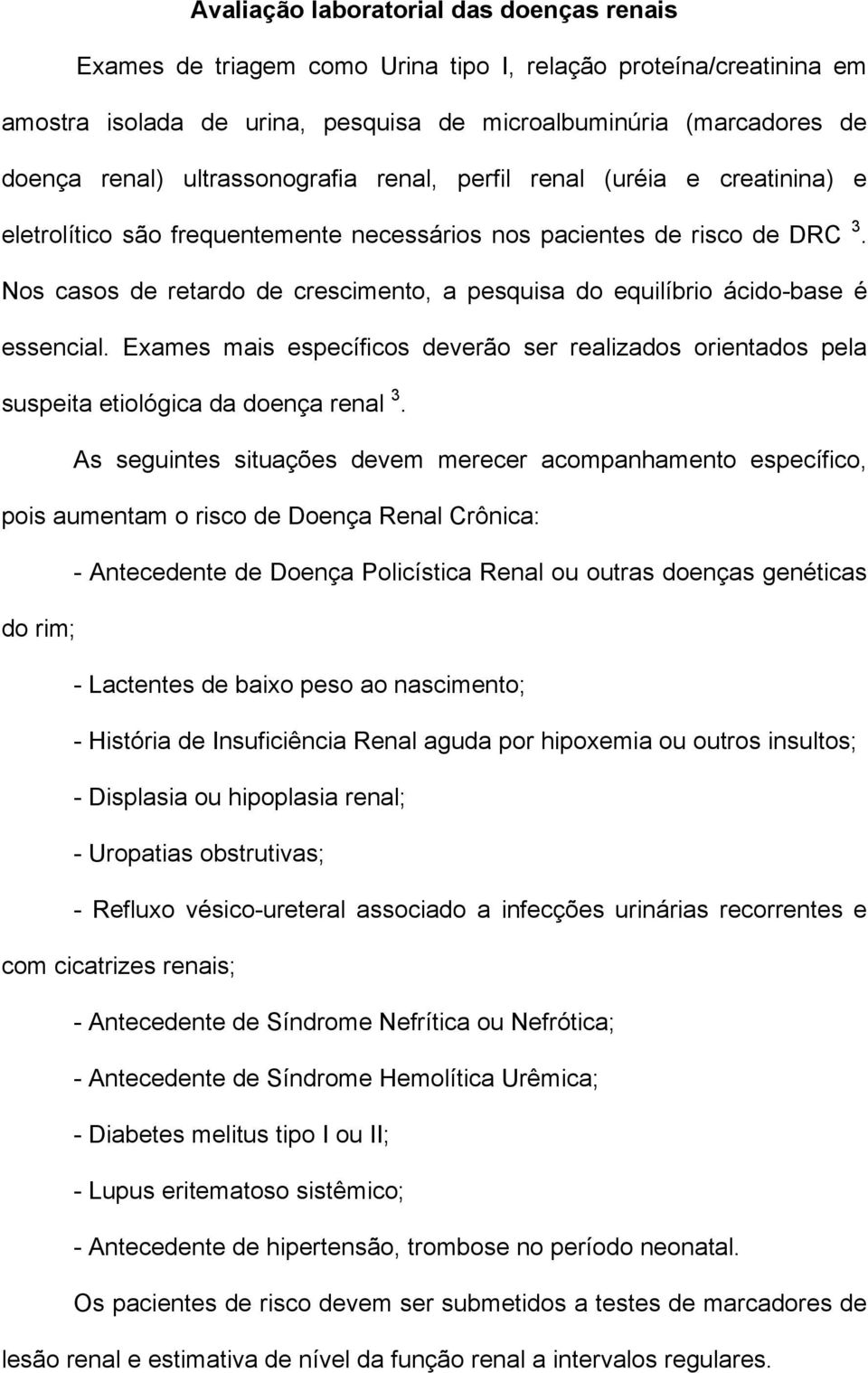 Nos casos de retardo de crescimento, a pesquisa do equilíbrio ácido-base é essencial. Exames mais específicos deverão ser realizados orientados pela suspeita etiológica da doença renal 3.