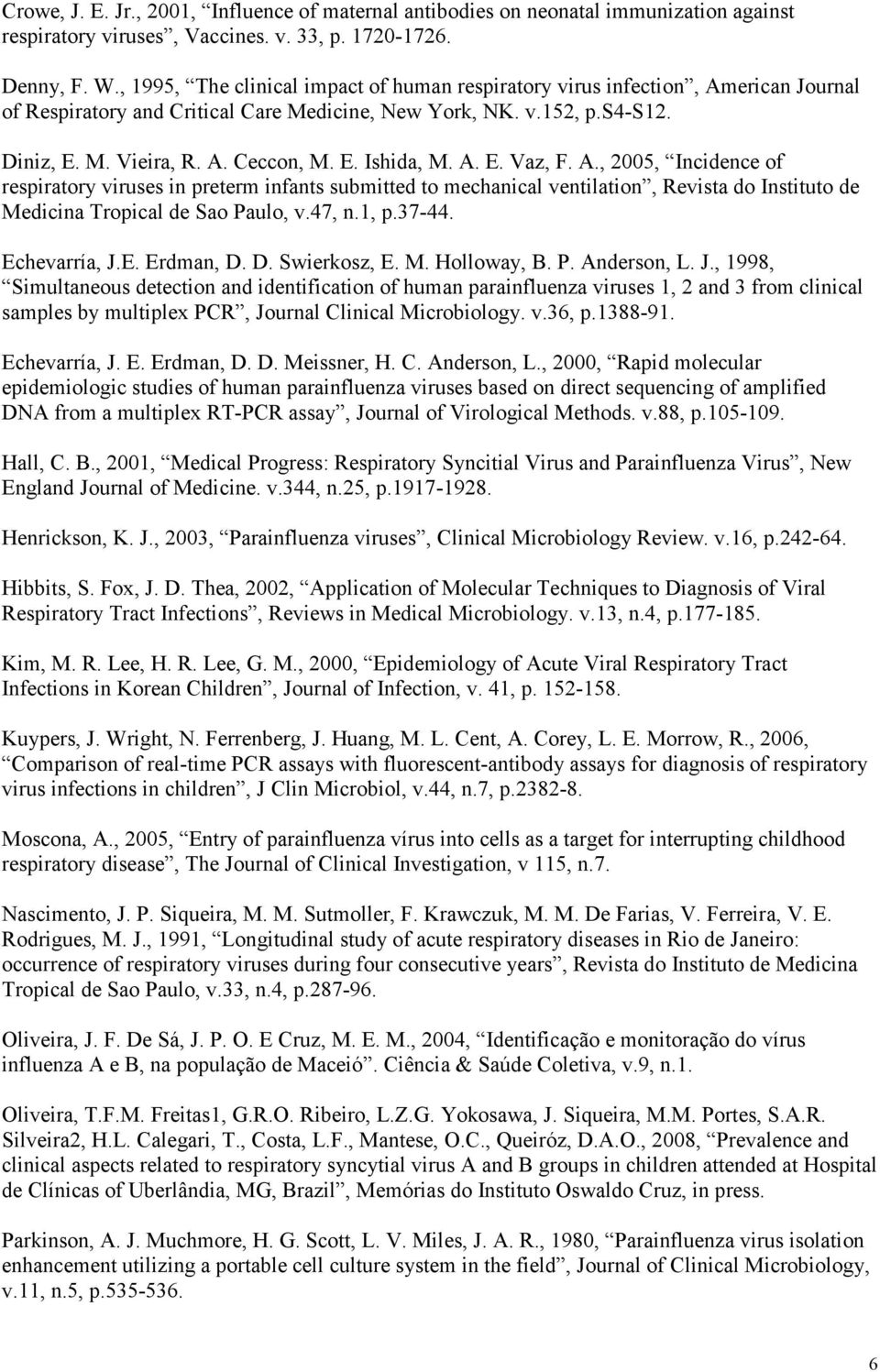 A. E. Vaz, F. A., 2005, Incidence of respiratory viruses in preterm infants submitted to mechanical ventilation, Revista do Instituto de Medicina Tropical de Sao Paulo, v.47, n.1, p.37-44.