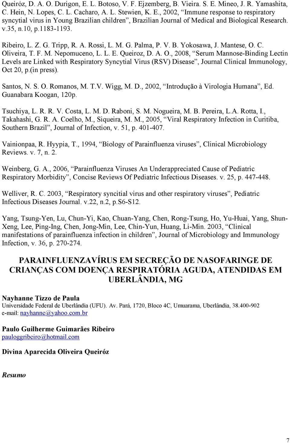 C. Oliveira, T. F. M. Nepomuceno, L. L. E. Queiroz, D. A. O., 2008, Serum Mannose-Binding Lectin Levels are Linked with Respiratory Syncytial Virus (RSV) Disease, Journal Clinical Immunology, Oct 20, p.