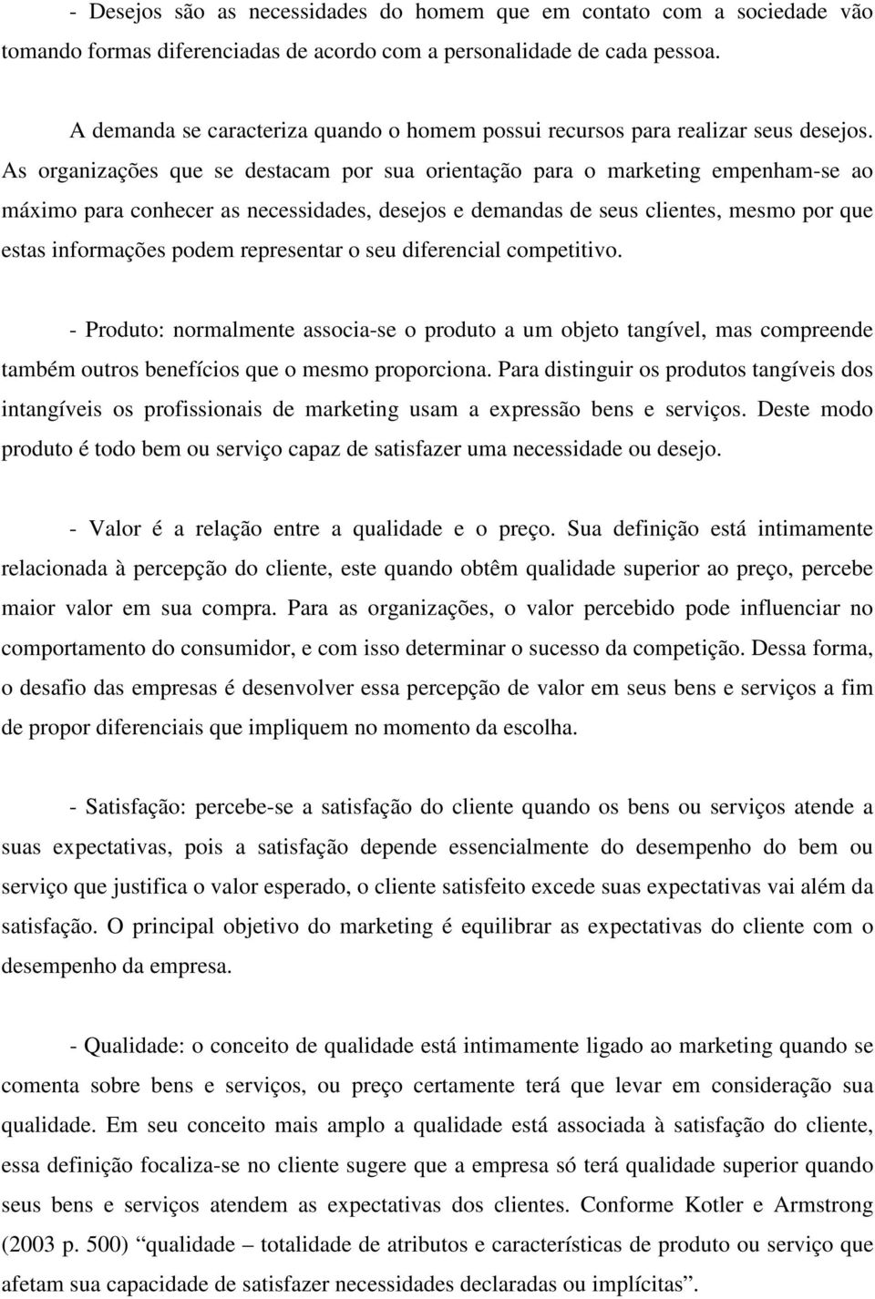 As organizações que se destacam por sua orientação para o marketing empenham-se ao máximo para conhecer as necessidades, desejos e demandas de seus clientes, mesmo por que estas informações podem