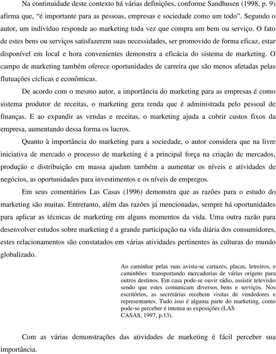 O fato de estes bens ou serviços satisfazerem suas necessidades, ser promovido de forma eficaz, estar disponível em local e hora convenientes demonstra a eficácia do sistema de marketing.