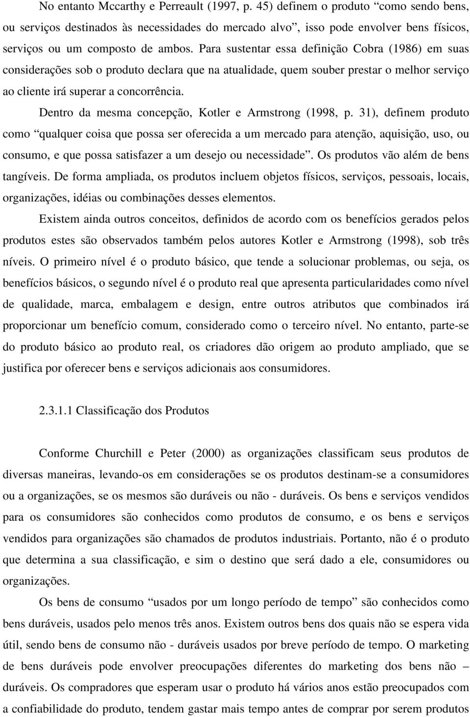 Para sustentar essa definição Cobra (1986) em suas considerações sob o produto declara que na atualidade, quem souber prestar o melhor serviço ao cliente irá superar a concorrência.