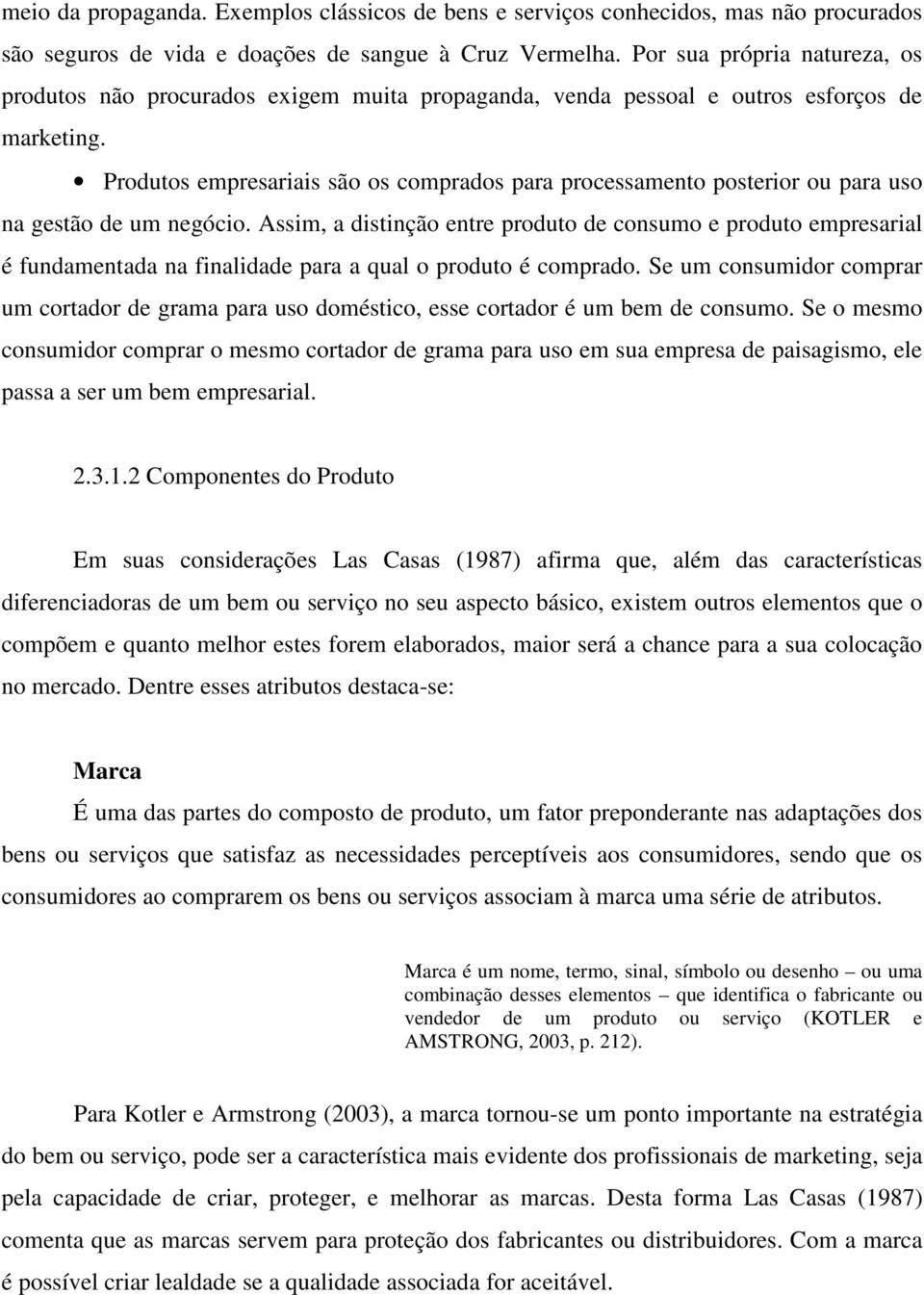 Produtos empresariais são os comprados para processamento posterior ou para uso na gestão de um negócio.